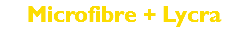 Microfibre + Lycra 